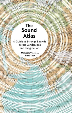 The Sound Atlas - Michaela Vieser, Isaac Yuen