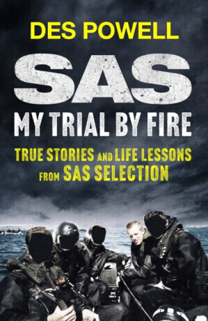 SAS: My Trial By Fire: True Stories and Life Lessons from SAS Selection - Des Powell