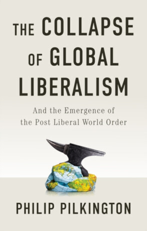 The Collapse of Global Liberalism - Philip Pilkington