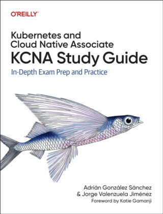 Kubernetes and Cloud Native Associate (KCNA) Study Guide - Adrian Sanchez, Jorge Valenzuela
