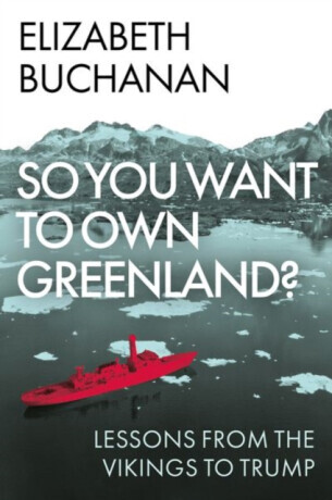 So You Want to Own Greenland? - Elizabeth Buchanan