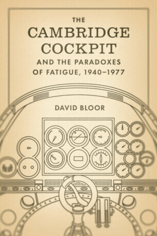 The Cambridge Cockpit and the Paradoxes of Fatigue, 1940â€“1977 - David Bloor