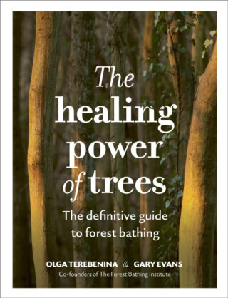 The Healing Power of Trees - Gary Evans, The Forest Bathing Institute, Olga Terebenina