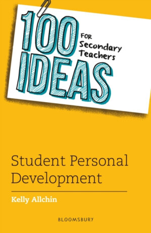 100 Ideas for Secondary Teachers: Student Personal Development - Kelly Allchin