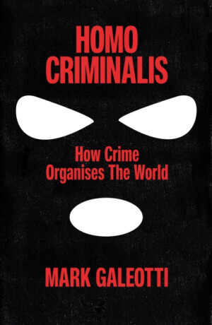 Homo Criminalis - Mark Galeotti