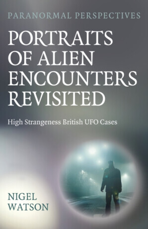 Paranormal Perspectives: Portraits of Alien Encounters Revisited - Nigel Harry Watson
