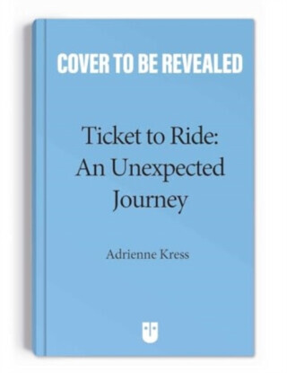 Ticket to Rideâ„¢  : An Unexpected Journey - Adrienne Kress