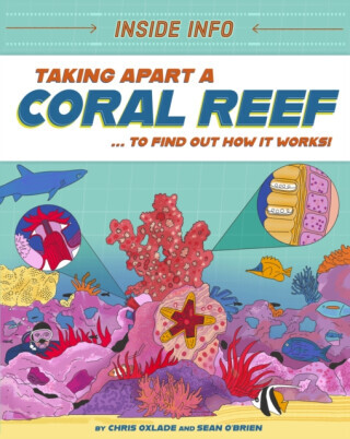 Inside Info: Taking Apart a Coral Reef - Chris Oxlade