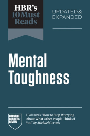 HBR's 10 Must Reads on Mental Toughness, Updated and Expanded - Martin E.P. Seligman, Harvard Business Review, Michael Gervais, Angela L. Duckworth, H