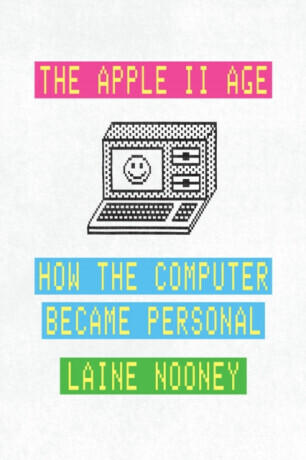 The Apple II Age - Laine Nooney