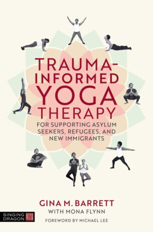 Trauma-informed Yoga Therapy for Supporting Asylum Seekers, Refugees, and New Immigrants - Gina Barrett