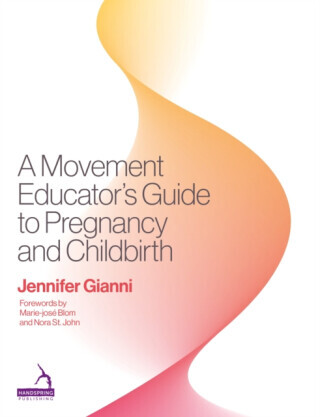 A Movement Educator's Guide to Pregnancy and Childbirth - Jennifer Gianni