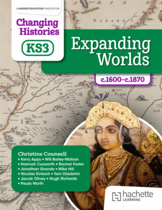 Changing Histories for KS3: Expanding Worlds, c.1600â€“c.1870 - Teni Gogo, Will Bailey-Watson, Rachel Foster, Nicolas Kinloch, Kerry Apps, Hannah Cusw