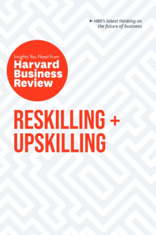 Reskilling and Upskilling: The Insights You Need from Harvard Business Review - Harvard Business Review, Ginni Rometty, Boris Groysberg, Raffaella Sad