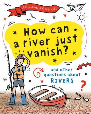 A Question of Geography: How Can a River Just Vanish? - Clive Gifford