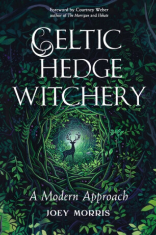 Celtic Hedge Witcheryâ€”A Modern Approach - Joey Morris