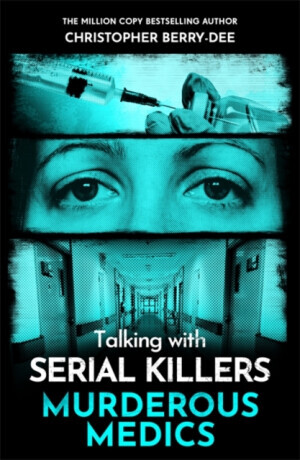 Talking with Serial Killers: Murderous Medics - Christopher Berry-Dee