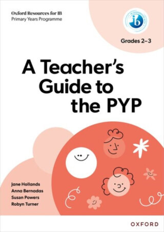 Oxford Resources for IB: A Teacher's Guide to the PYP (Grades 2-3) - Robyn Turner, Susan Powers, Anna Bernadas, Jane Hollands