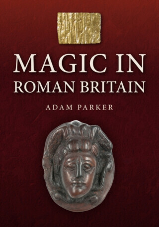 Magic in Roman Britain - Adam Parker