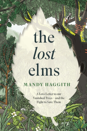 The Lost Elms: A Love Letter to Our Vanished Trees â€“ and the Fight to Save Them - Dr Mandy Haggith