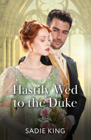 Hastily Wed To The Duke - Sadie King