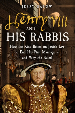 Henry VIII and his Rabbis - Jerry Rabow