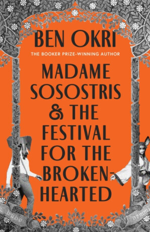 Madame Sosostris & the Festival for the Broken-Hearted - Ben Okri