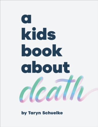 A Kids Book About Death - Taryn Schuelke