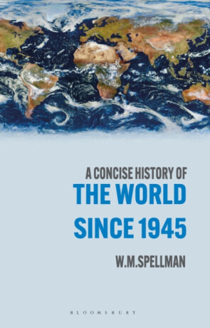 A Concise History of the World Since 1945 - W. M.  Spellman