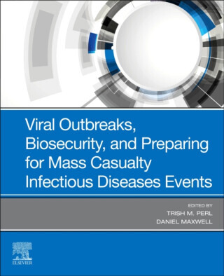 Viral Outbreaks, Biosecurity, and Preparing for Mass Casualty Infectious Diseases Events - Daniel  Maxwell, Trish M.  Perl