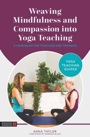 Weaving Mindfulness and Compassion into Yoga Teaching - Anna Taylor