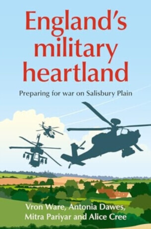 Englandâ€™S Military Heartland - Alice Cree, Vron Ware, Mitra Pariyar, Antonia Lucia Dawes