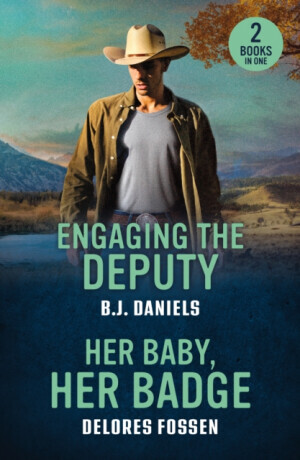 Engaging The Deputy / Her Baby, Her Badge - B.J. Daniels, Delores Fossen