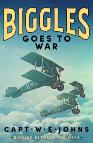 Biggles Goes to War - Captain W. E. Johns