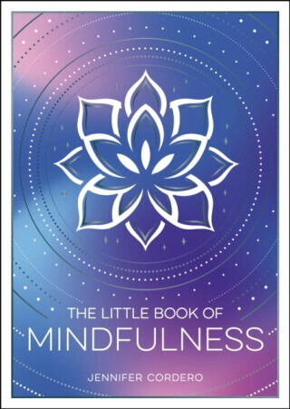 The Little Book of Mindfulness: An Introduction to the Art of Being Present - Jennifer Cordero