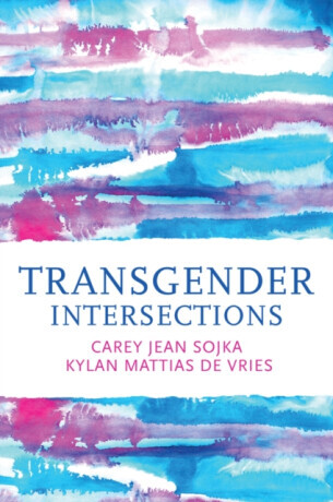 Transgender Intersections - Carey Jean Sojka, Kylan Mattias de Vries