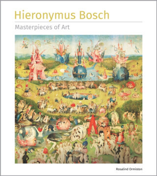 Hieronymus Bosch Masterpieces of Art - Rosalind Ormiston