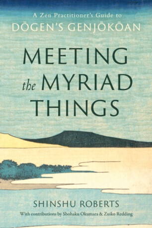 Meeting the Myriad Things - Shinshu Roberts, Shohaku Okumura