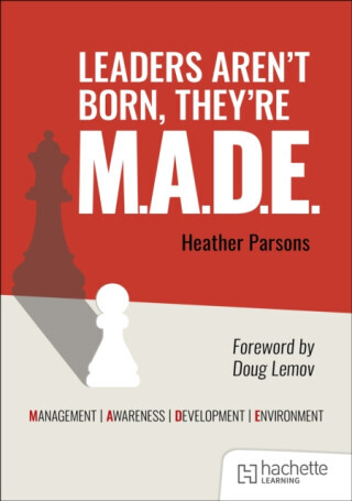 Leaders aren't born, they're M.A.D.E.: Management, Awareness, Development, Environment - Heather Parsons