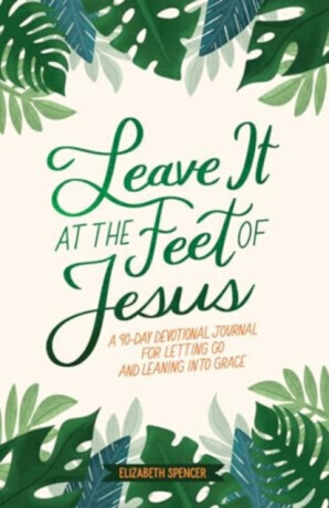 Leave It At the Feet of Jesus - Elizabeth Spencer