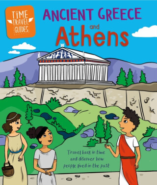 Time Travel Guides: Ancient Greeks and Athens - Sarah Ridley