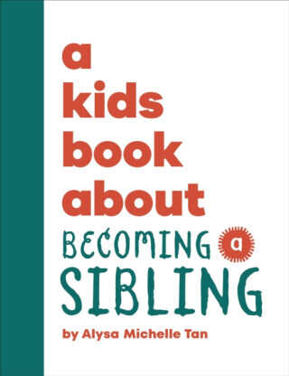 A Kids Book About Becoming a Sibling - Alysa Michelle Tan