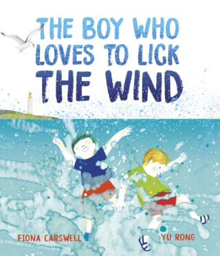 The Boy Who Loves to Lick the Wind - Fiona Carswell