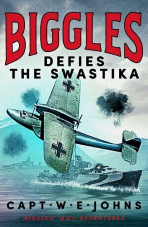 Biggles Defies the Swastika - Captain W. E. Johns