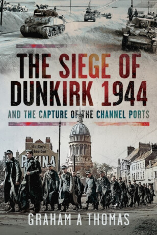 The Siege of Dunkirk, 1944 - Thomas  Graham