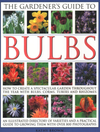 The Gardener's Guide to Bulbs - Kathy Brown