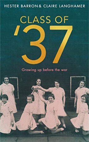 Class of '37 - Claire Langhamer, Hester Barron