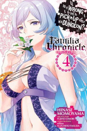 Is It Wrong to Try to Pick Up Girls in a Dungeon? Familia Chronicle Episode Freya, Vol. 4 (manga) - Omori Fujino, Carolina Hdz, Suzuhito Yasuda, Nilit