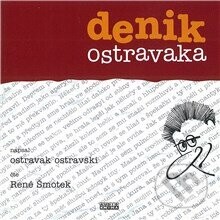 Denik ostravaka - Ostravak Ostravski, Ostravski Ostravak, Ostravak Ostravski; René Šmotek