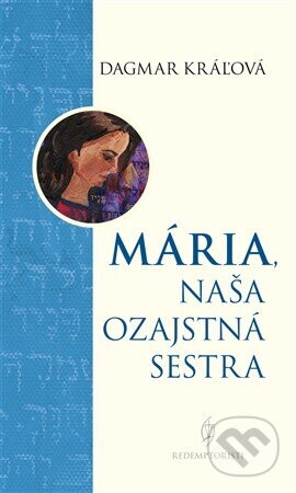 Mária, naša ozajstná sestra - Dagmar Kráľová
